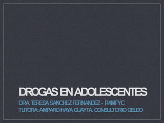DROGASENADOLESCENTES
DRA.TERESASANCHEZFERNANDEZ- R4MFYC
TUTORA:AMPAROHA
Y
AG
U
A
YTA.CONSUL
TORIOGELDO
 