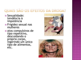  Sexualidade:
tendência à
impotência
 Frigidez sexual nas
mulheres
 atos compulsivos de
tipo repetitivo,
descuidando o
próprio corpo,
ingerindo um único
tipo de alimentos,
etc.
 