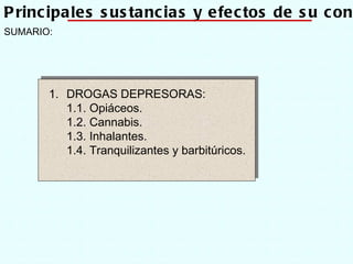 SUMARIO: Tema 4: Principales sustancias y efectos de su consumo DROGAS DEPRESORAS: 1.1. Opiáceos. 1.2. Cannabis. 1.3. Inhalantes. 1.4. Tranquilizantes y barbitúricos. 