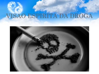 VISAO ESPIRITA DA DROGA
 