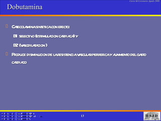 Dobutamina  Catecolamina sintetica con efecto: B1 selectivo (estimulacion cardiaca) y  B2 (vasodilatacion ) Produce disminucion de la resistencia vascular periferica y aunmento del gasto cardiaco 