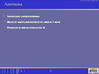 Amrinona  Inhibidor de la fosfodiesterasa Efecto de vasodilatador directo de arterias y venas  Disminuye el trabajo sistolico del VI 