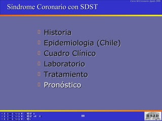 Síndrome Coronario con SDST Historia Epidemiologia (Chile) Cuadro Clínico Laboratorio   Tratamiento Pronóstico 