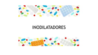 INODILATADORES
 