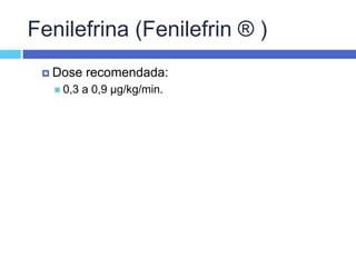 Fenilefrina (Fenilefrin ® ) Dose recomendada: 0,3 a 0,9 µg/kg/min. 