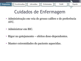 • Administração em veia de grosso calibre e de preferência
AVC.
• Administrar em BIC.
• Rigor no gotejamento – efeitos dose-dependentes.
• Manter extremidades do paciente aquecidas.
Cuidados de Enfermagem
 