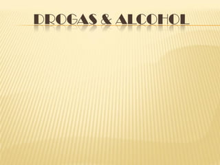 DROGAS & ALCOHOL
 