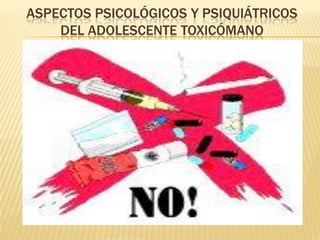 ASPECTOS PSICOLÓGICOS Y PSIQUIÁTRICOS
    DEL ADOLESCENTE TOXICÓMANO
 