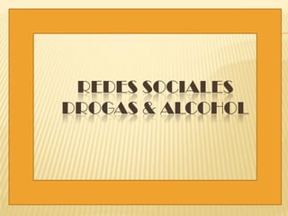 REDES SOCIALES
DROGAS & ALCOHOL
 