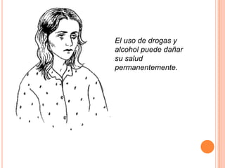 El uso de drogas y
alcohol puede dañar
su salud
permanentemente.
 