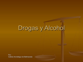 Drogas y AlcoholDrogas y Alcohol
Por:Por:
Calixta Aronátegui de BalmacedaCalixta Aronátegui de Balmaceda
 
