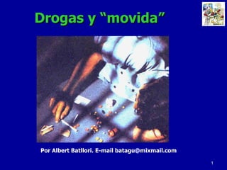 Drogas y “movida”  Por Albert Batllori. E-mail batagu@mixmail.com 