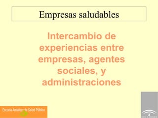 Empresas saludables Intercambio de experiencias entre empresas, agentes sociales, y administraciones 