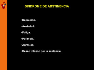 SINDROME DE ABSTINENCIA
•Depresión.
•Ansiedad.
•Fatiga.
•Paranoia.
•Agresión.
•Deseo intenso por la sustancia.
 