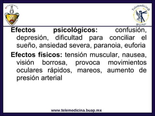 <ul><li>Efectos psicológicos:  confusión, depresión, dificultad para conciliar el sueño, ansiedad severa, paranoia, eufori...