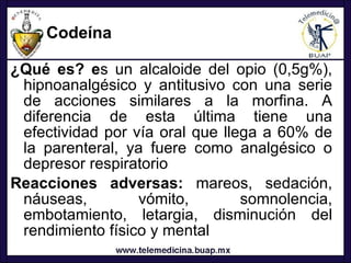 Codeína <ul><li>¿Qué es? e s un alcaloide del opio (0,5g%), hipnoanalgésico y antitusivo con una serie de acciones similar...