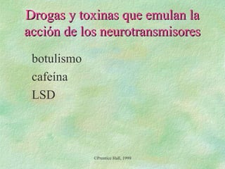 Drogas y toxinas que emulan la
acción de los neurotransmisores
botulismo
cafeína
LSD

©Prentice Hall, 1999

 