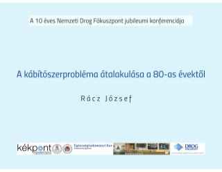 A kábítószer-probléma átalakulása a 80-as évektől. Előadás a Nemzeti Drogfókuszpont 10. éves jubileumi konferenciáján, Budapest, 2014. 11. 11.