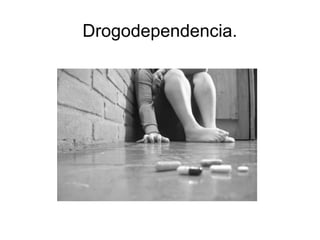 Drogodependencia.
 