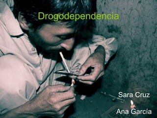Drogodependencia Sara Cruz Ana García 