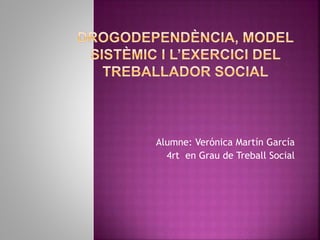 Alumne: Verónica Martín García
4rt en Grau de Treball Social
 