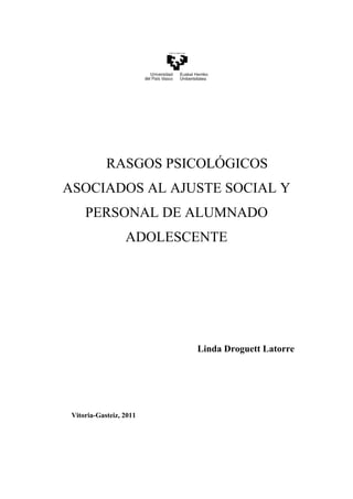 RASGOS PSICOLÓGICOS
ASOCIADOS AL AJUSTE SOCIAL Y
PERSONAL DE ALUMNADO
ADOLESCENTE
Linda Droguett Latorre
Vitoria-Gasteiz, 2011
 