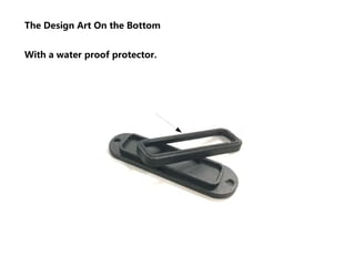 The Design Art On the Bottom
With a water proof protector.
 