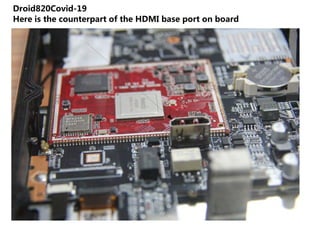 Droid820Covid-19
Here is the counterpart of the HDMI base port on board
 