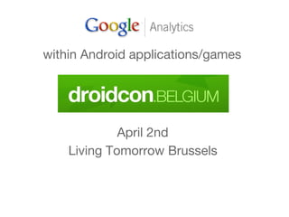 April 2nd  Living Tomorrow Brussels   within  Android applications/games 