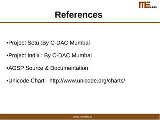 References
●Project Setu :By C-DAC Mumbai
●Project Indix : By C-DAC Mumbai
●AOSP Source & Documentation
●Unicode Chart - http://www.unicode.org/charts/
www.melabs.in
 