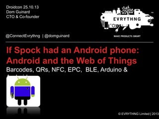 If Spock had an Android phone: QRs, 1D, NFC, BLE, Arduinos & the Web of Things
