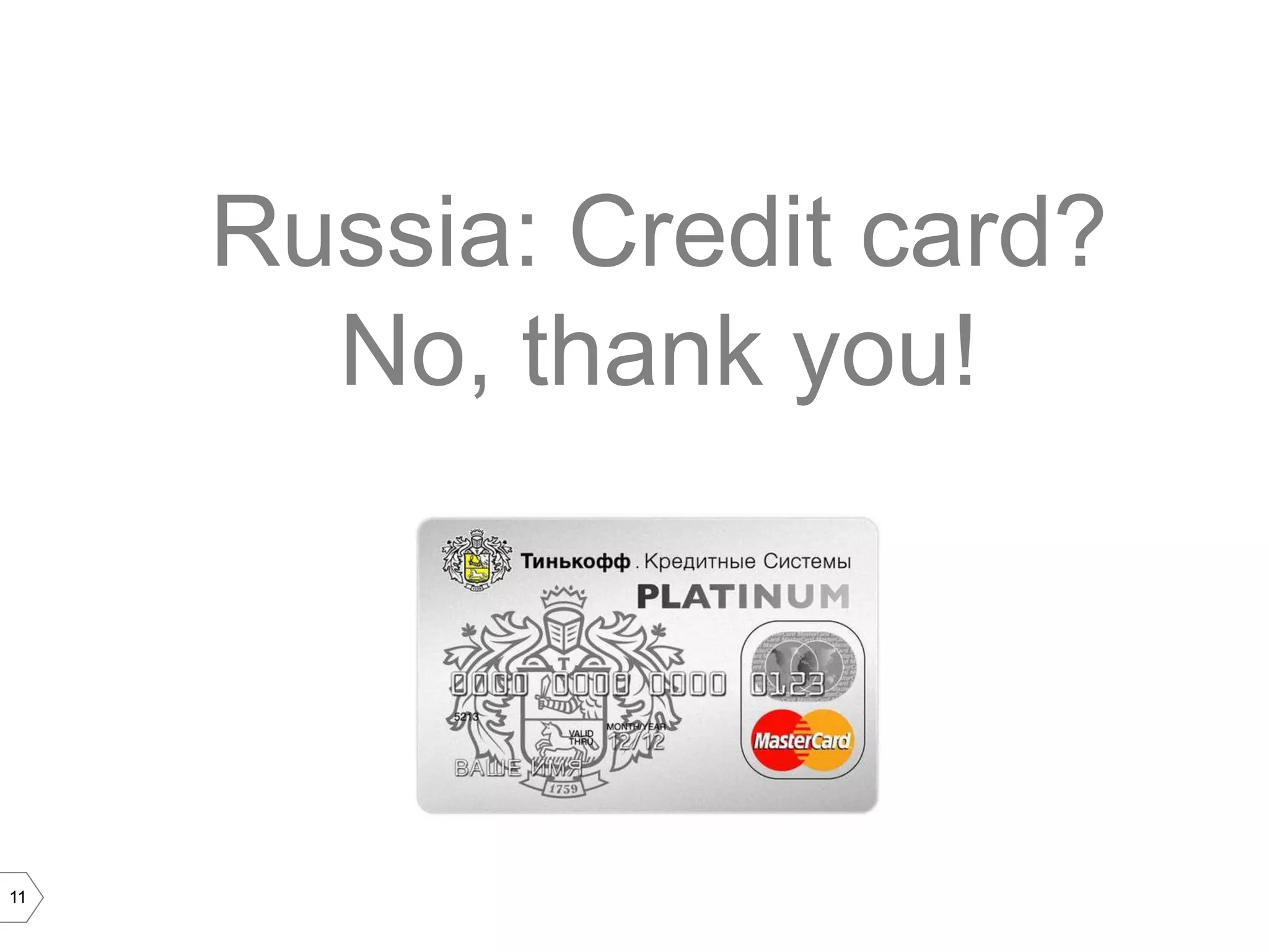 Russia: Credit card?
       No, thank you!




11
 