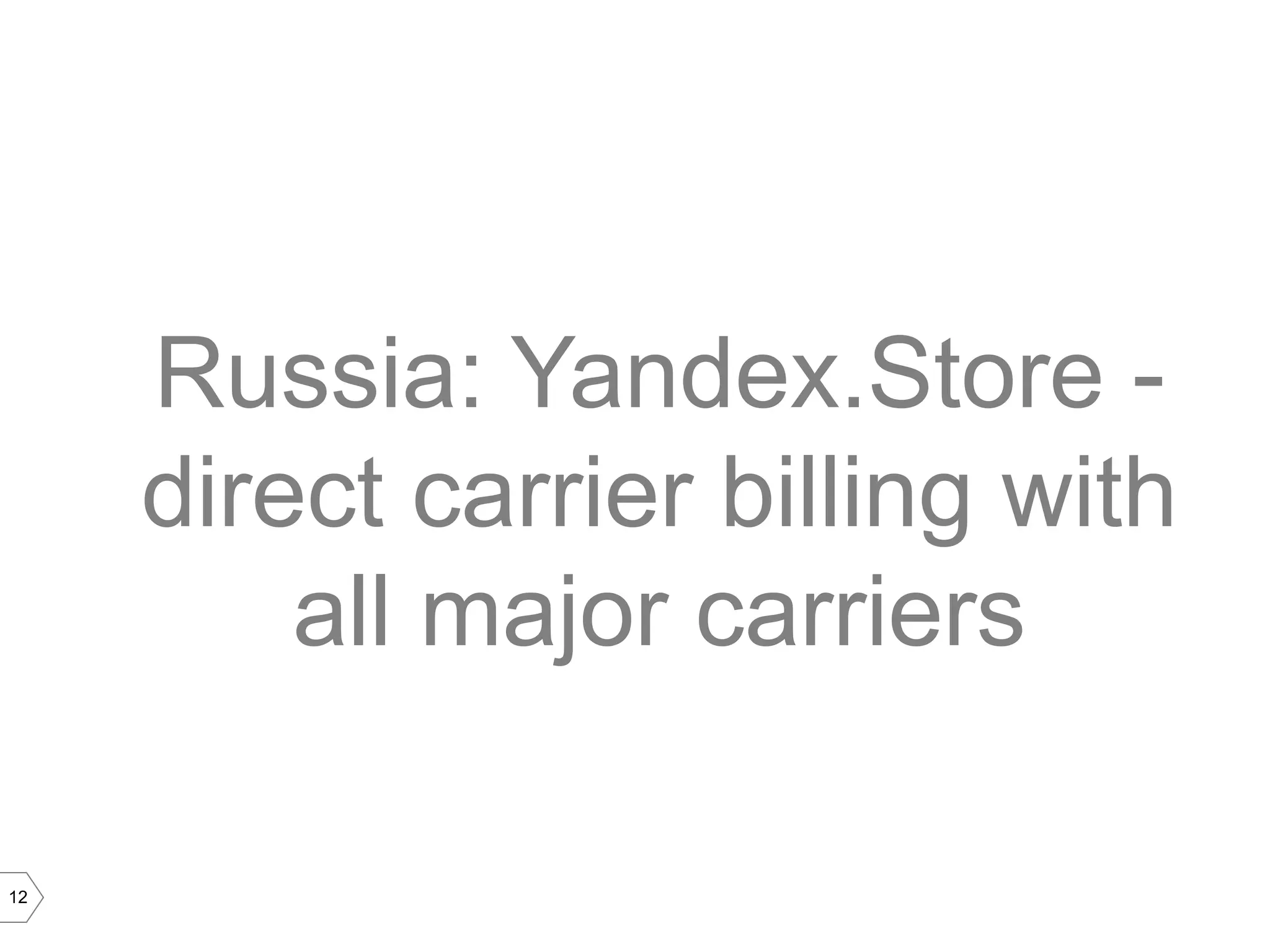 Russia: Yandex.Store -
     direct carrier billing with
         all major carriers

12
 