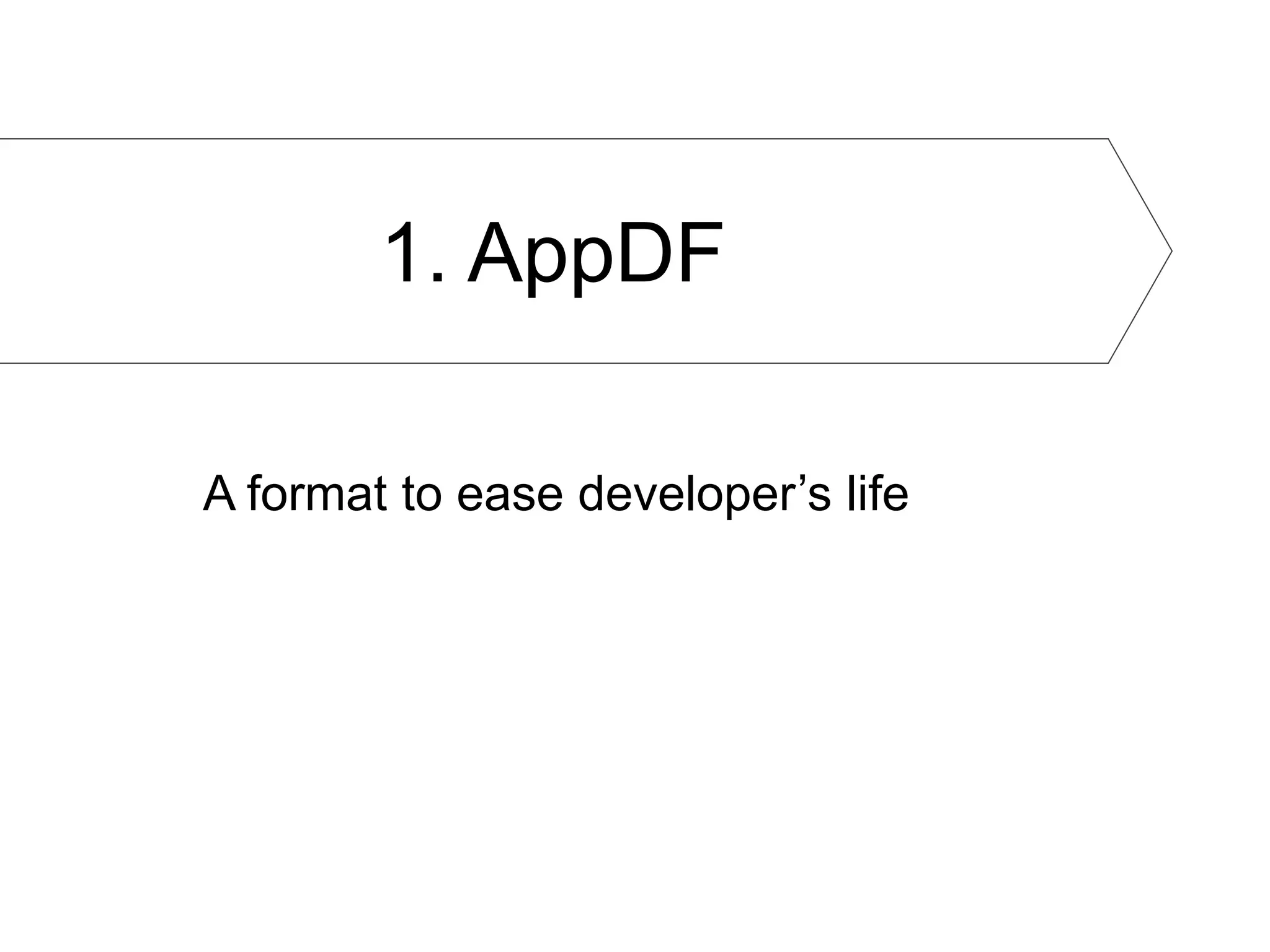 1. AppDF

A format to ease developer’s life
 