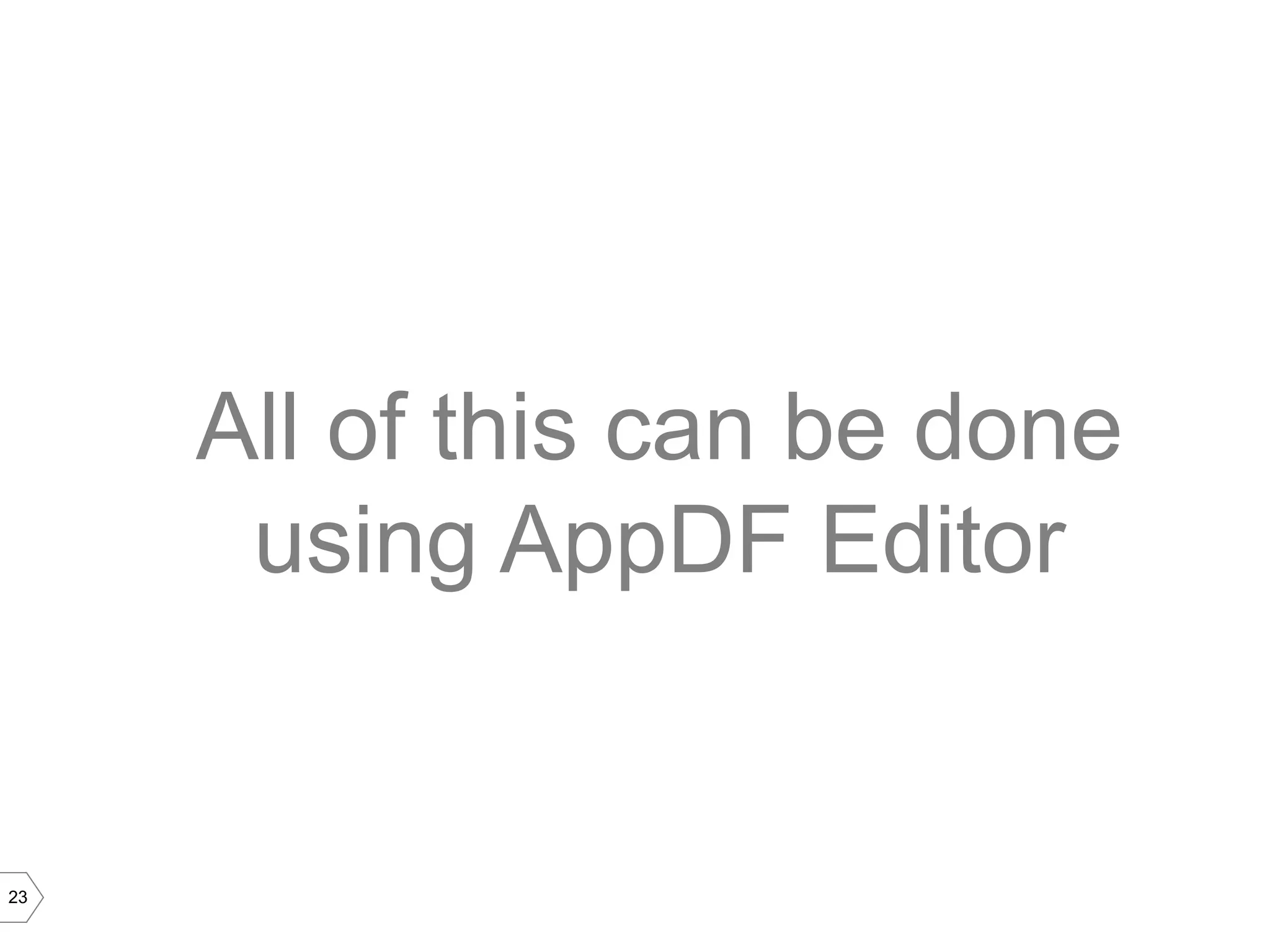 All of this can be done
      using AppDF Editor


23
 