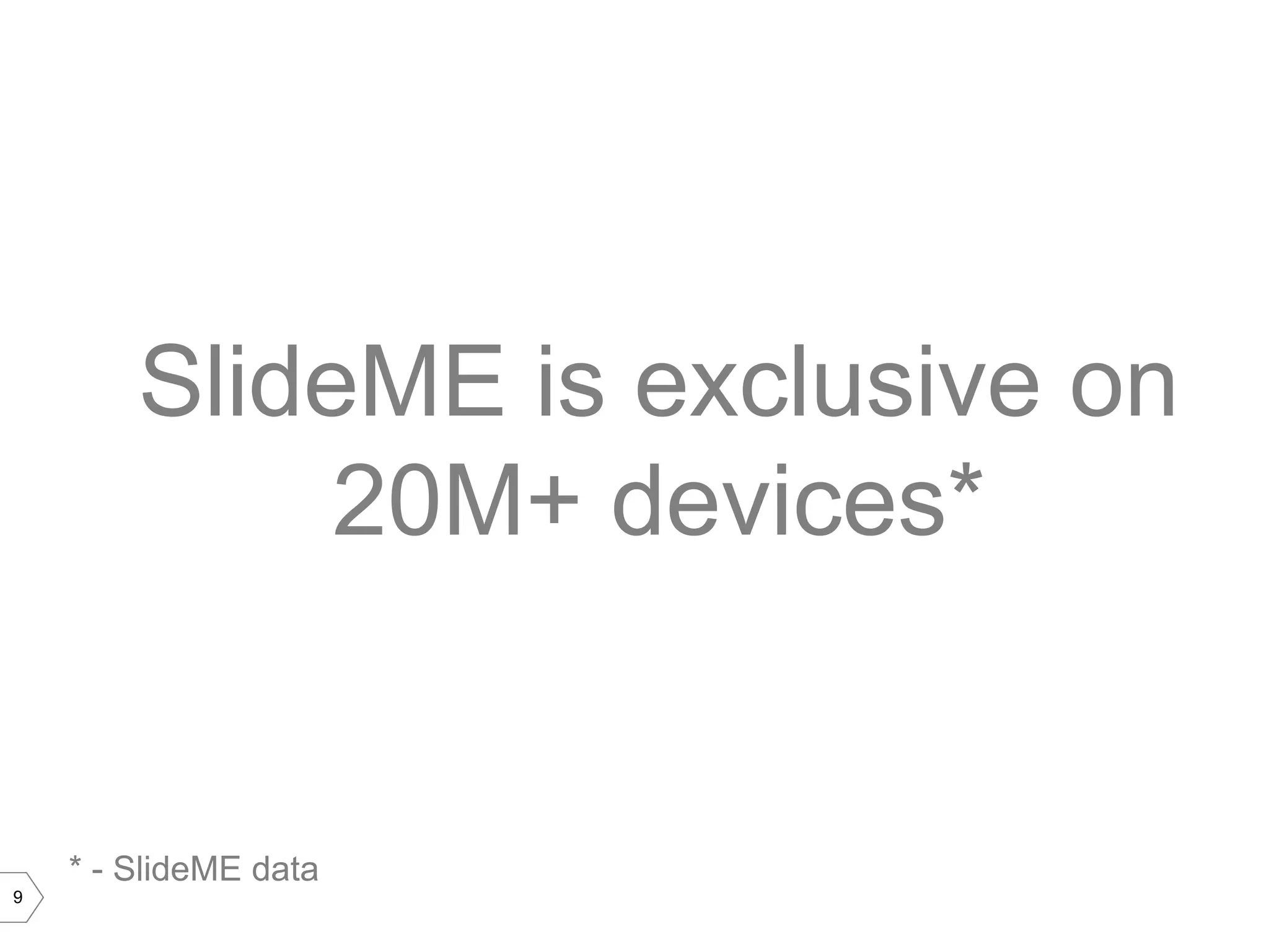 SlideME is exclusive on
             20M+ devices*


    * - SlideME data
9
 