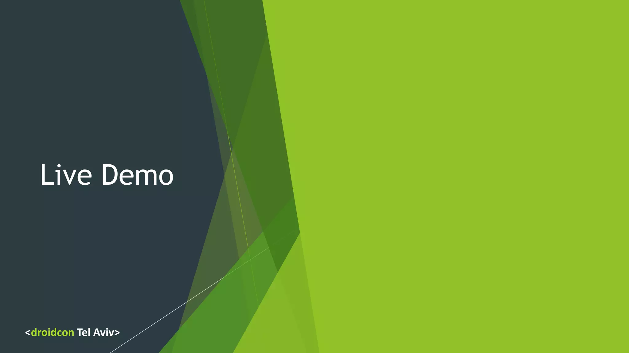 Live Demo
<droidcon Tel Aviv>
 