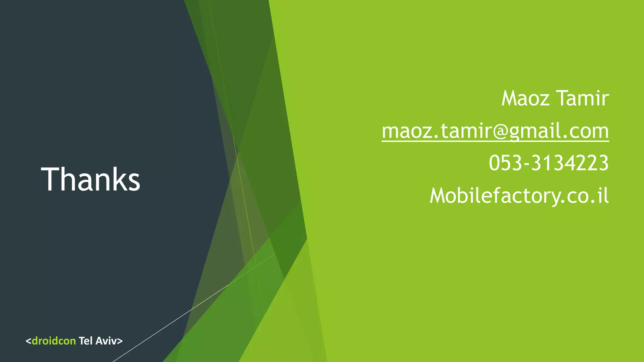 Thanks
Maoz Tamir
maoz.tamir@gmail.com
053-3134223
Mobilefactory.co.il
<droidcon Tel Aviv>
 