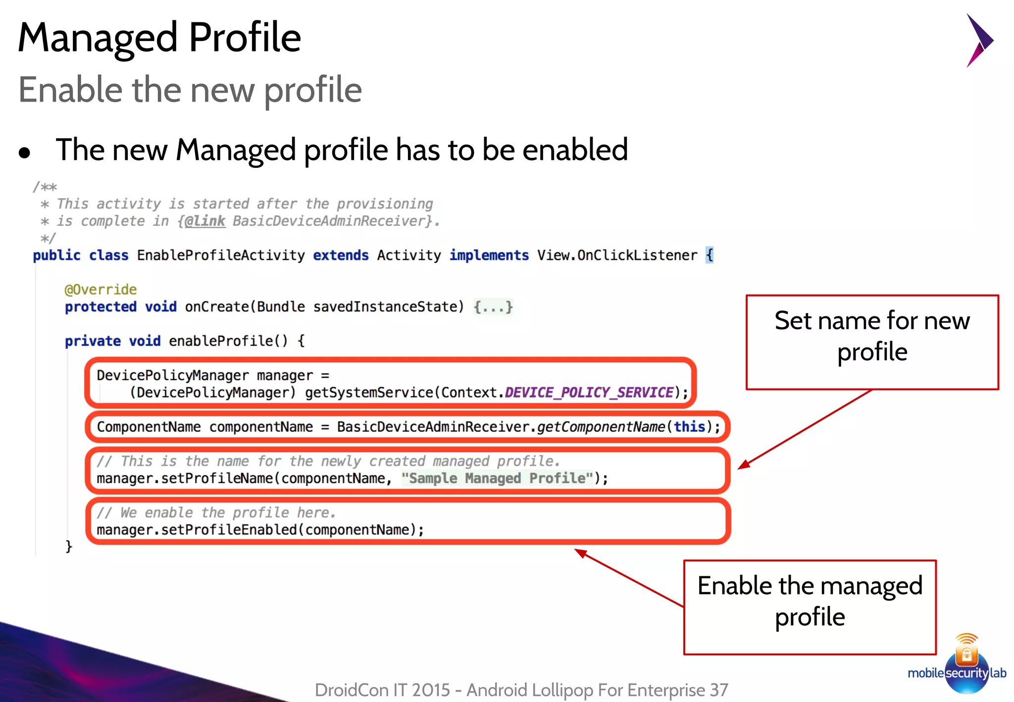 ● The new Managed profile has to be enabled
Managed Profile
DroidCon IT 2015 - Android Lollipop For Enterprise 37
Enable the new profile
Enable the managed
profile
Set name for new
profile
 