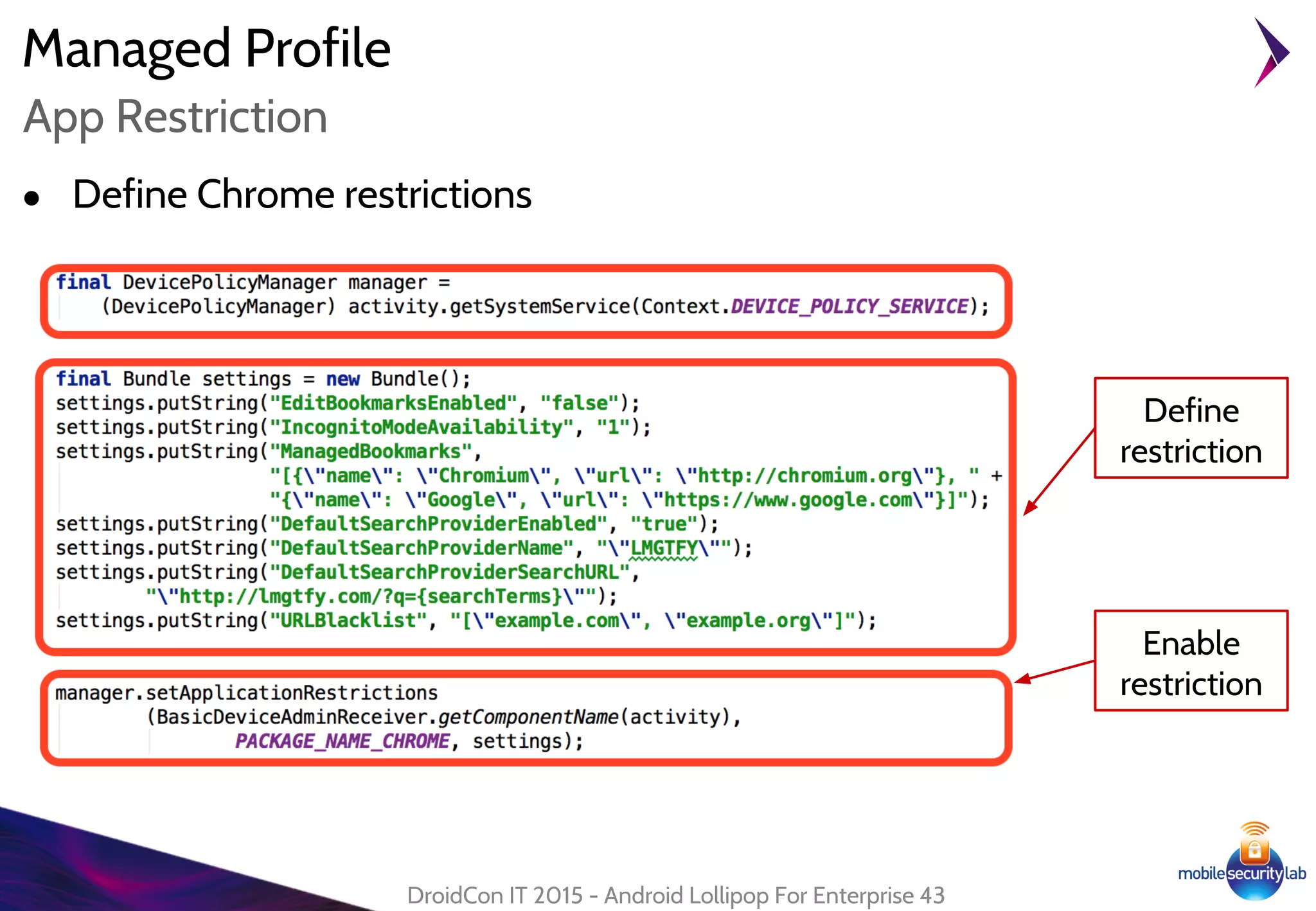 Managed Profile
● Define Chrome restrictions
DroidCon IT 2015 - Android Lollipop For Enterprise 43
App Restriction
Define
restriction
Enable
restriction
 