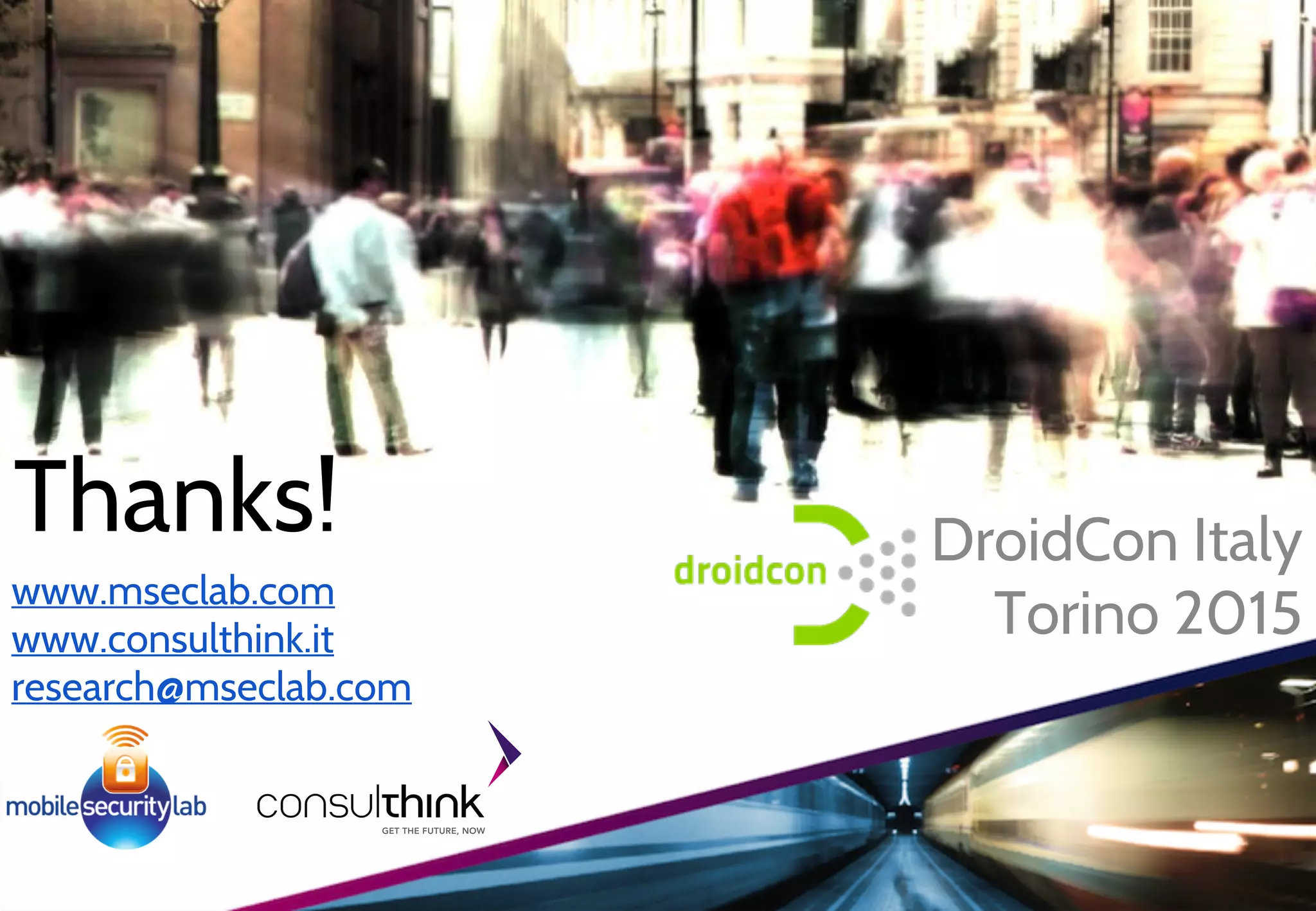 Thanks! DroidCon Italy
Torino 2015www.mseclab.com
www.consulthink.it
research@mseclab.com
 