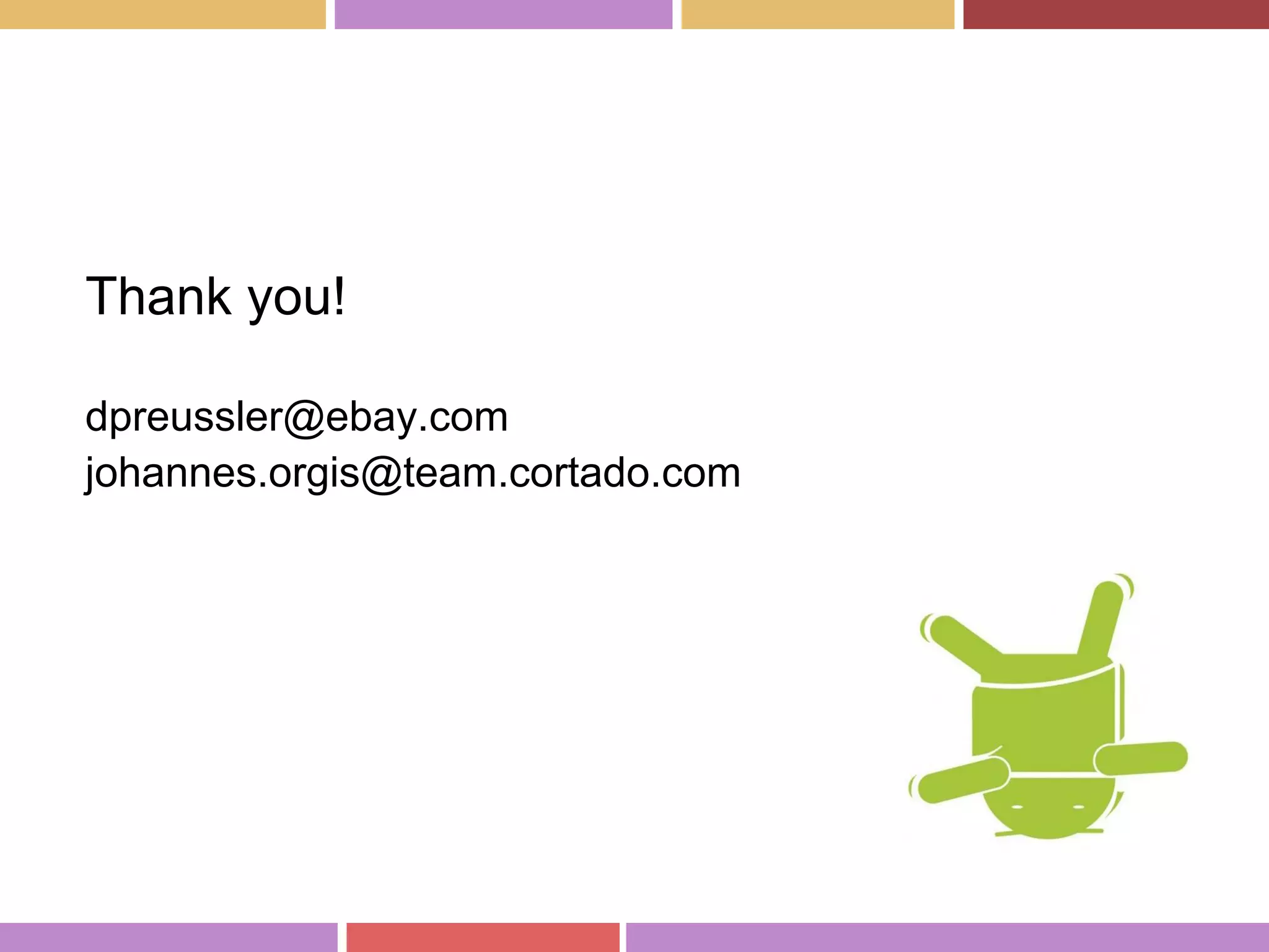 Thank you!
dpreussler@ebay.com
johannes.orgis@team.cortado.com
 