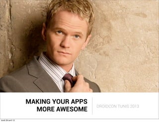 MAKING YOUR APPS
MORE AWESOME
DROIDCON TUNIS 2013
lundi 29 avril 13
 