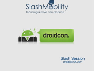 Slash Session Droidcon UK 2011 