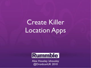 Droidcon London 2010  - Create Killer Location Apps