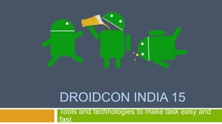DROIDCON INDIA 15
Tools and technologies to make task easy and
fast
 