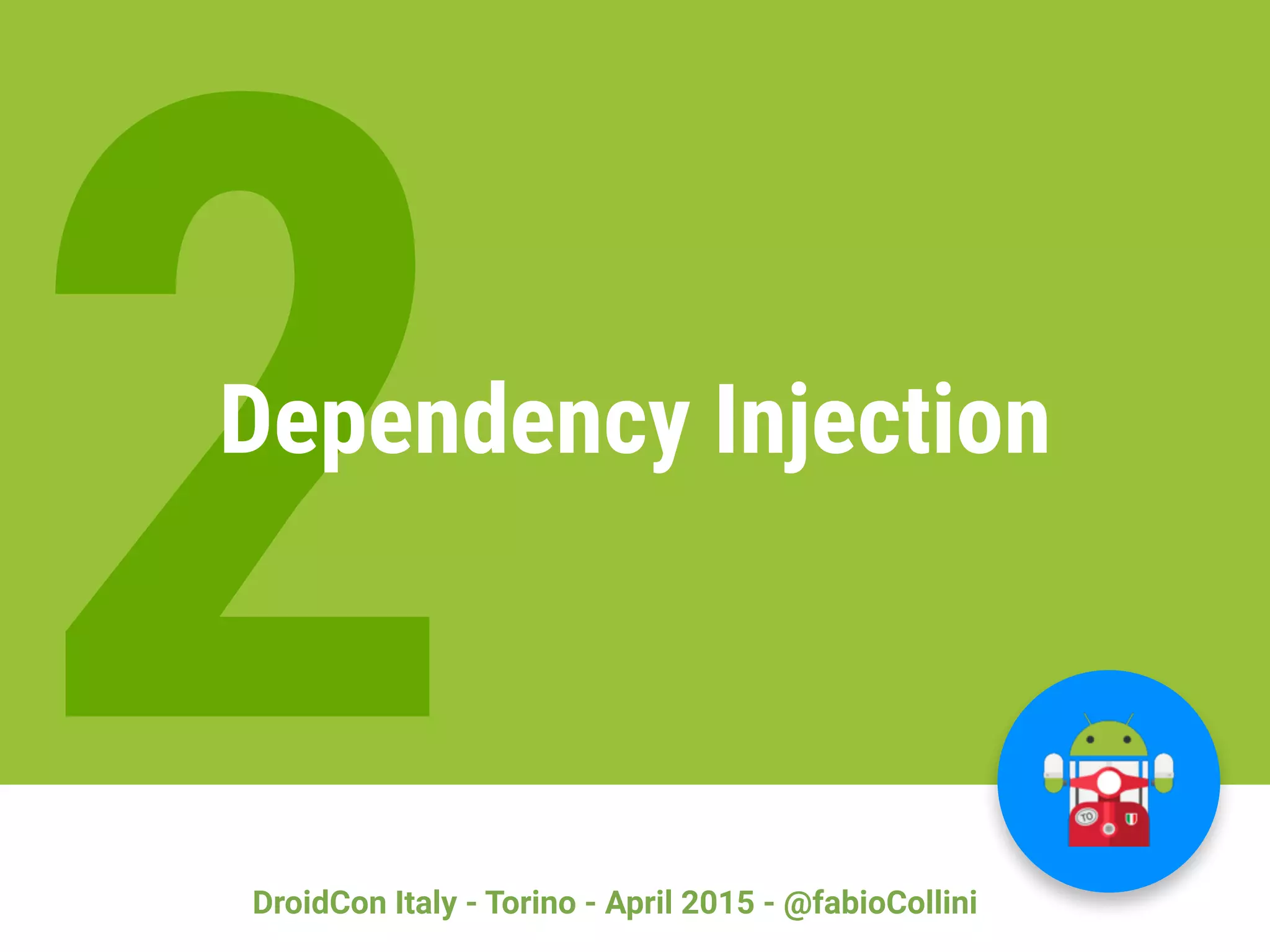 DroidCon Italy - Torino - April 2015 - @fabioCollini
2Dependency Injection
 