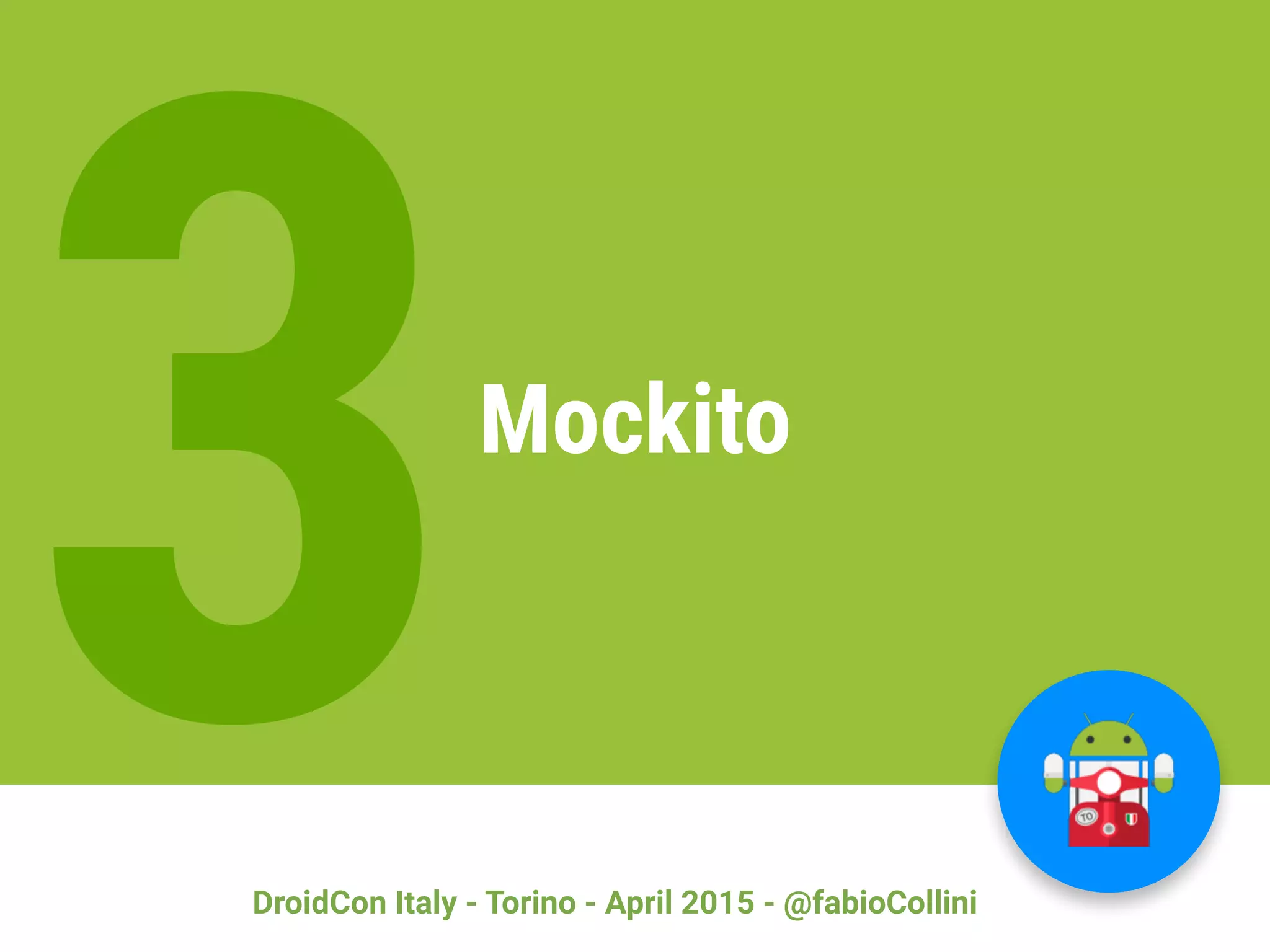 DroidCon Italy - Torino - April 2015 - @fabioCollini
3Mockito
 