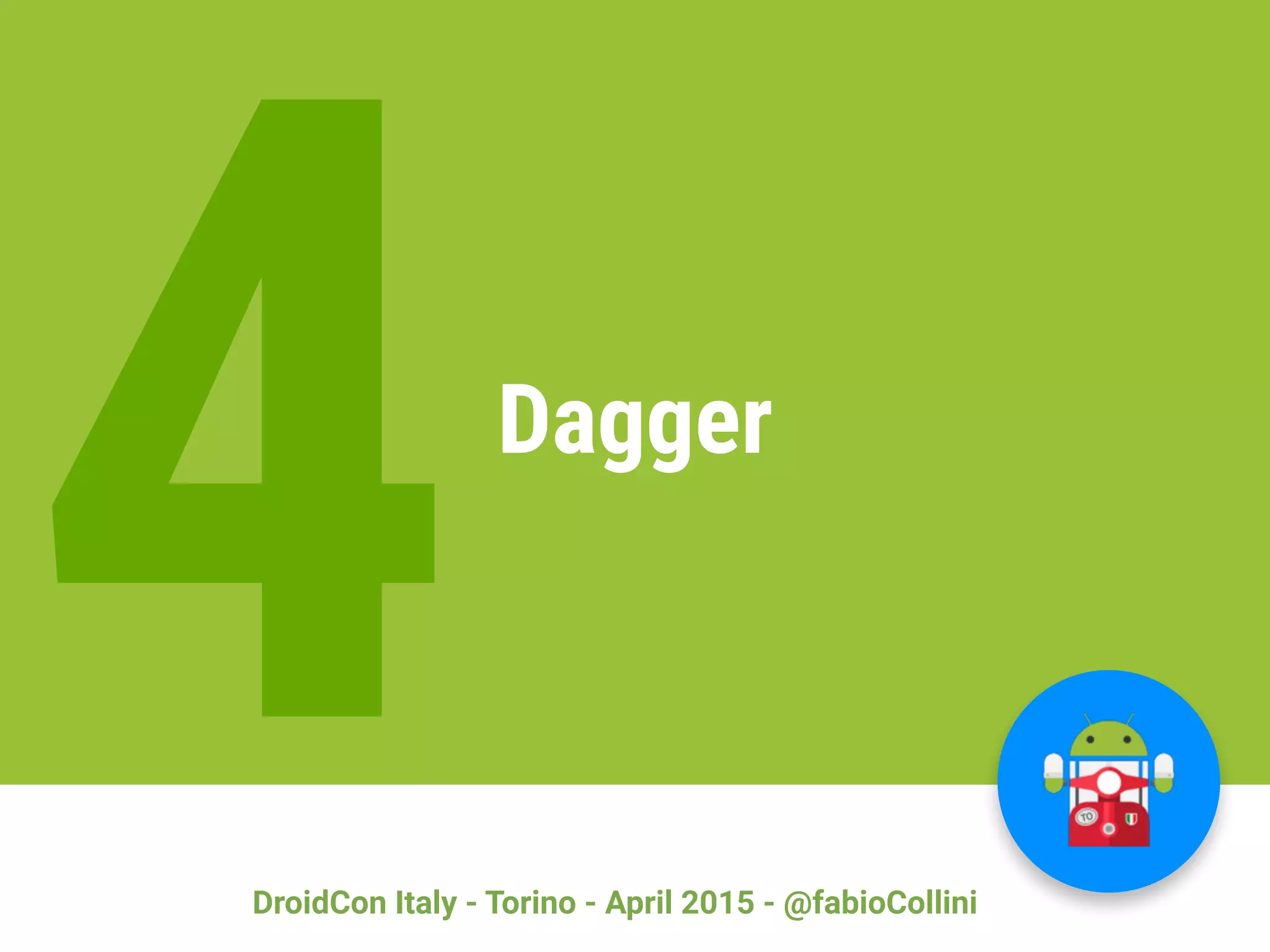 DroidCon Italy - Torino - April 2015 - @fabioCollini
4Dagger
 