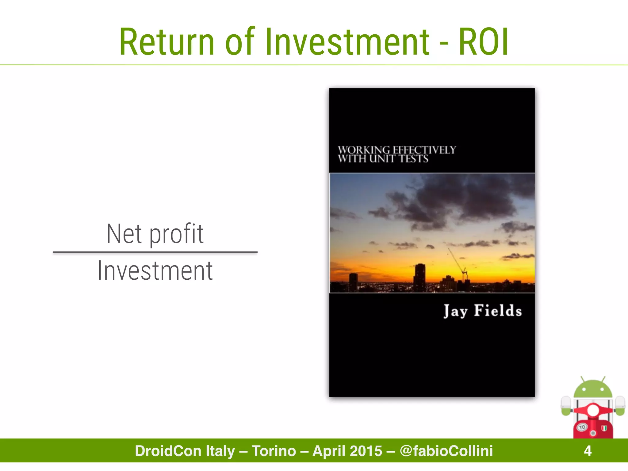 DroidCon Italy – Torino – April 2015 – @fabioCollini 4
Return of Investment - ROI
Net profit
Investment
 